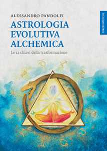 Libro Astrologia evolutiva alchemica. Le 12 chiavi della trasformazione Alessandro Pandolfi