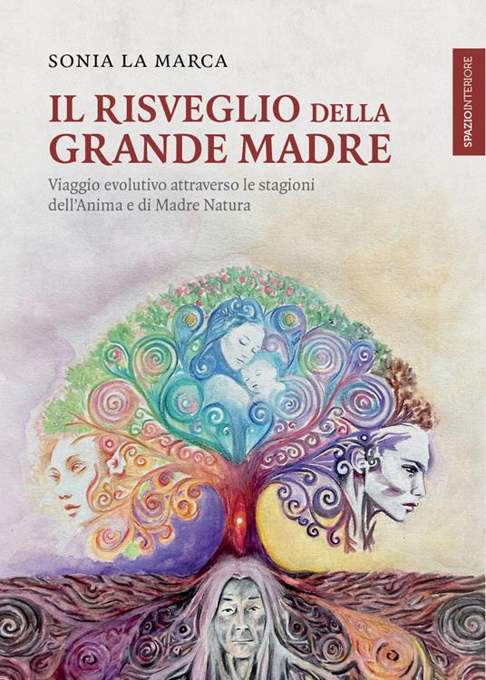 Il risveglio della Grande Madre. Viaggio evolutivo attraverso le stagioni dell’anima e di Madre Natura - Sonia La Marca - copertina