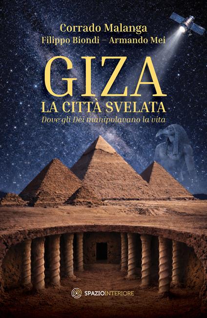 Giza. La città svelata. Dove gli dèi manipolavano la vita. Ediz. illustrata - Corrado Malanga,Filippo Biondi,Armando Mei - copertina