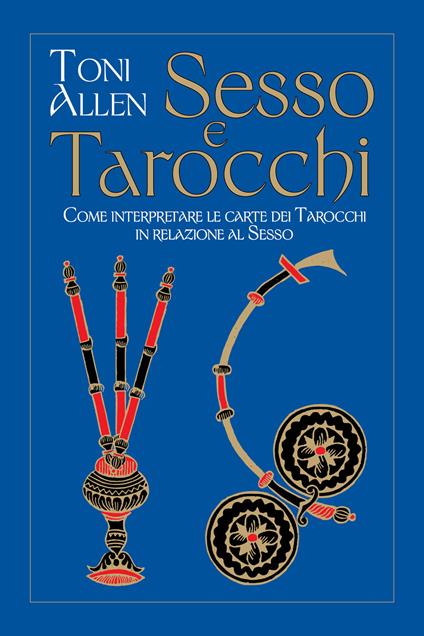 Sesso e tarocchi. Come interpretare le carte dei tarocchi in relazione al sesso - Toni Allen,Giovanni Picozza - ebook