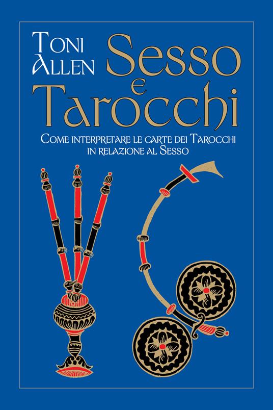 Sesso e tarocchi. Come interpretare le carte dei tarocchi in relazione al sesso - Toni Allen,Giovanni Picozza - ebook