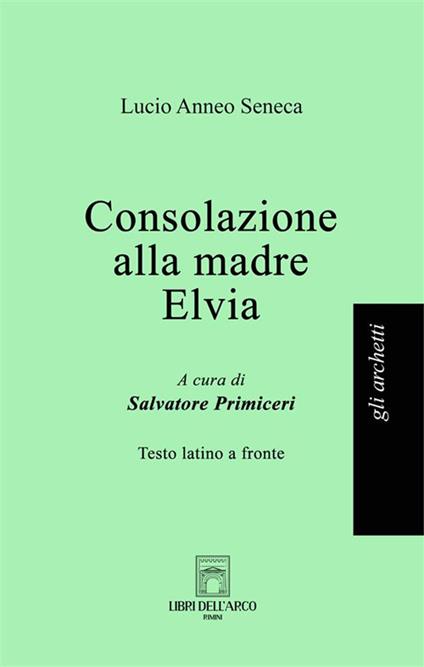 Consolazione alla madre Elvia. Testo latino a fronte - Lucio Anneo Seneca - copertina
