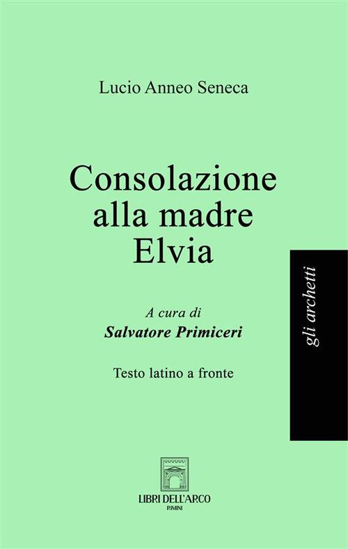 Consolazione alla madre Elvia. Testo latino a fronte - Lucio Anneo Seneca - copertina