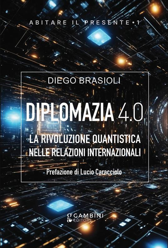 Diplomazia 4.0. La rivoluzione quantistica nelle relazioni internazionali - Diego Brasioli - copertina