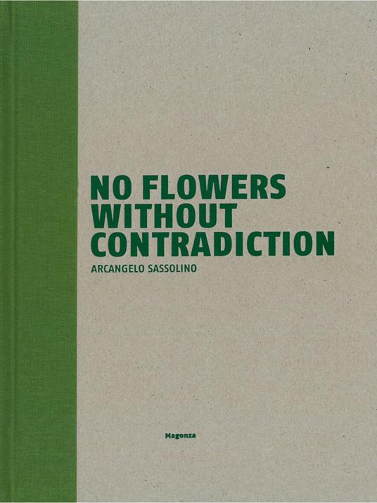 No flowers without contradiction. Arcangelo Sassolino. Ediz. italiana e inglese - Luca Massimo Barbero,Andrea Cortellessa,Paolo Repetto - copertina