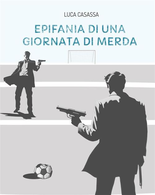 Epifania di una giornata di merda - Luca Casassa - ebook