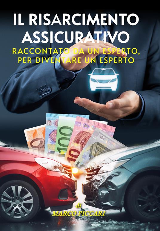 Il risarcimento assicurativo. Raccontato da un esperto, per diventare un esperto - Marco Piccari - copertina