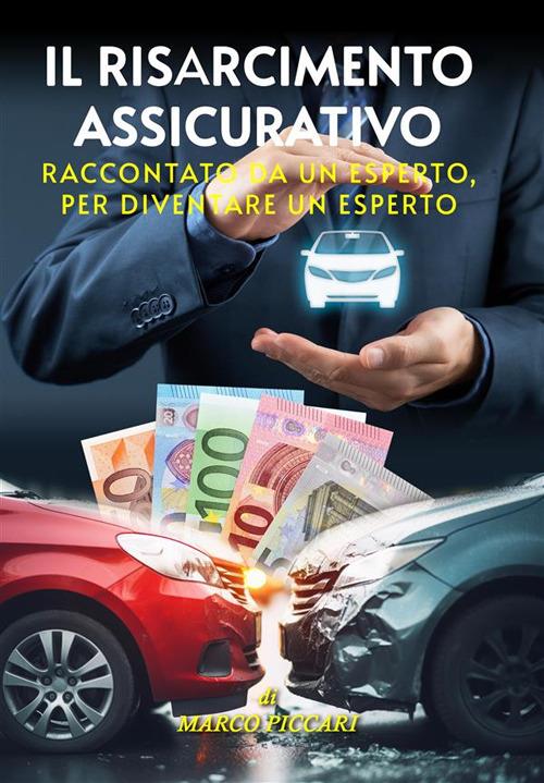 Il risarcimento assicurativo. Raccontato da un esperto, per diventare un esperto - Marco Piccari - ebook