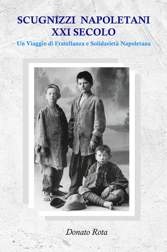 Scugnizzi napoletani XXI secolo. Un viaggio di fratellanza e solidarietà napoletana - Donato Rota - copertina