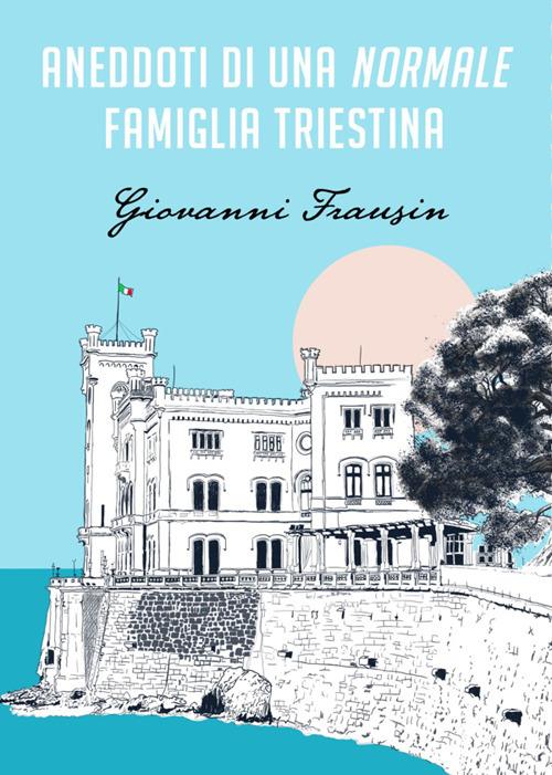 Aneddoti di una normale famiglia triestina - Giovanni Frausin - ebook