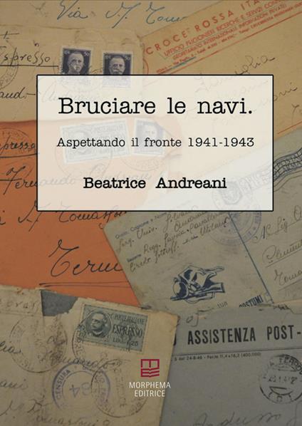 Bruciare le navi. Aspettando il fronte 1941-1943 - Beatrice Andreani - copertina