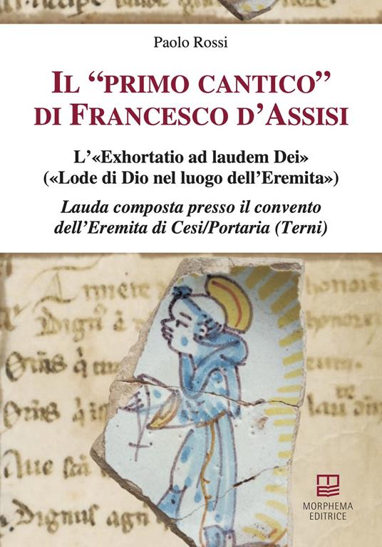 Il «primo cantico» di Francesco d'Assisi. L’«Exhortatio ad laudem Dei» («Lode di Dio nel luogo dell’Eremita»). Lauda composta presso il convento dell'Eremita di Cesi/Portaria (Terni) - Paolo Rossi - copertina