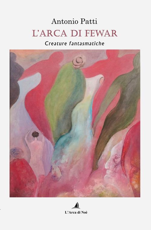 L'arca di Fewar. Creature fantasmatiche - Antonio Patti - copertina