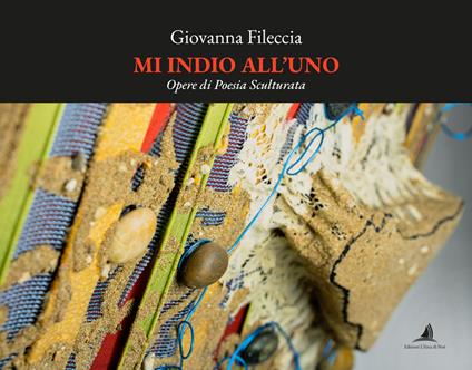 Mi indio all'uno. Opere di poesia sculturata - Giovanna Fileccia - copertina