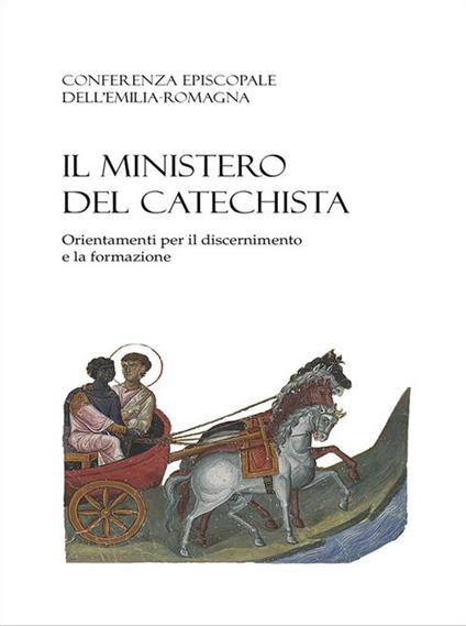 Il ministero del catechista. Orientamenti per il discernimento e la formazione - Conferenza episcopale Emilia Romagna - ebook
