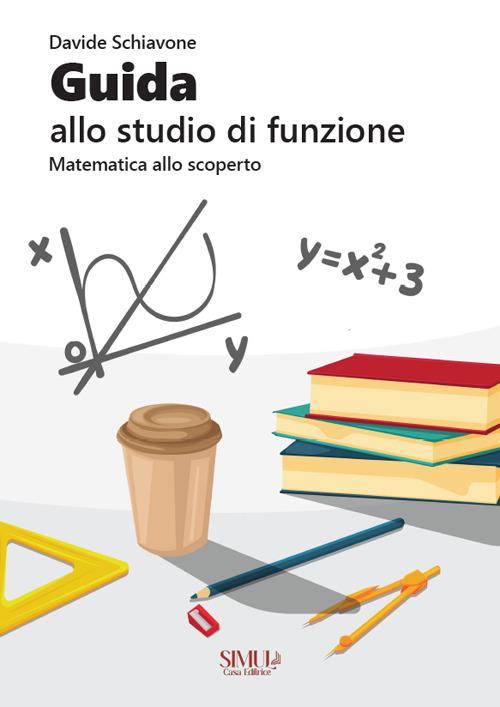 Guida allo studio di funzione. Matematica allo scoperto - Davide Schiavone - copertina