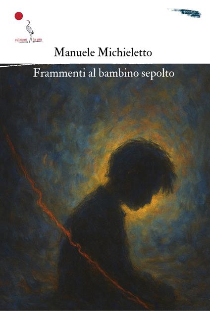 Frammenti al bambino sepolto. Nuova ediz. - Manuele Michieletto - copertina