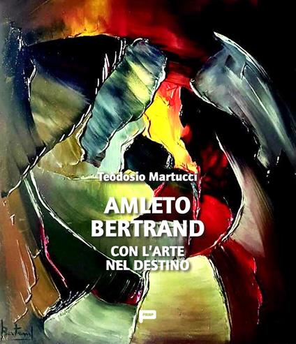 Amleto Bertrand. Con l’arte nel destino - Teodosio Martucci - copertina