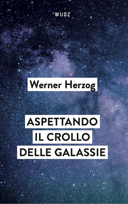 Aspettando il crollo delle galassie. Interviste al crepuscolo del mondo - Werner Herzog - copertina