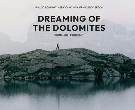 Dreaming of the Dolomites-Sognando le Dolomiti. Ediz. a colori - Rocco Bonfanti,Erik Concari,Francesco Zecca - copertina