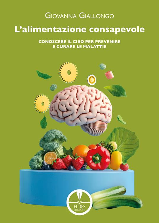 L'alimentazione consapevole. Conoscere il cibo per prevenire e curare le malattie - Giovanna Giallongo - copertina