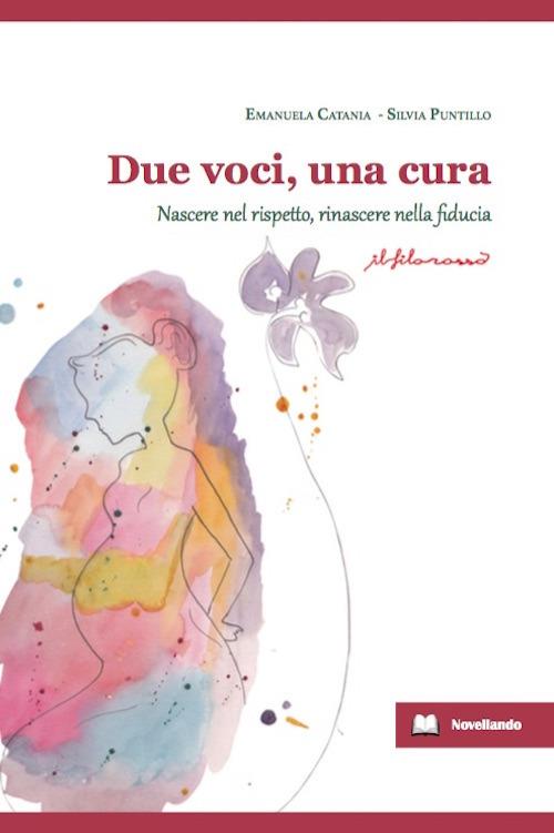 Due voci, una cura. Nascere nel rispetto, rinascere nelle fiducia - Emanuela Catania,Silvia Puntillo - copertina