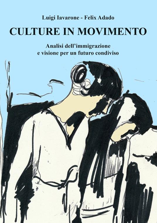 Culture in movimento. Analisi dell’immigrazione e visione per un futuro condiviso - Luigi Iavarone,Felix Adado - copertina