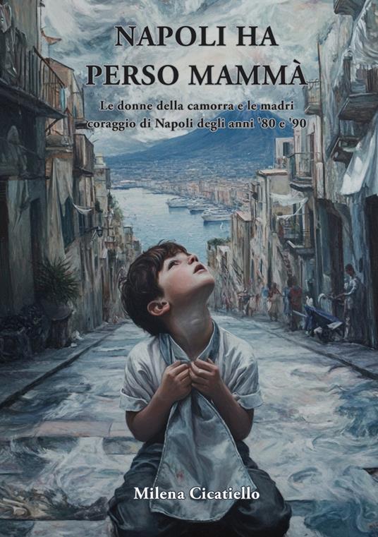 Napoli ha perso mammà. Le donne della camorra e le madri coraggio della Napoli degli anni '80 e '90 - Milena Cicatiello - copertina