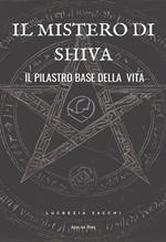 Il mistero di Shiva. Il pilastro base della vita