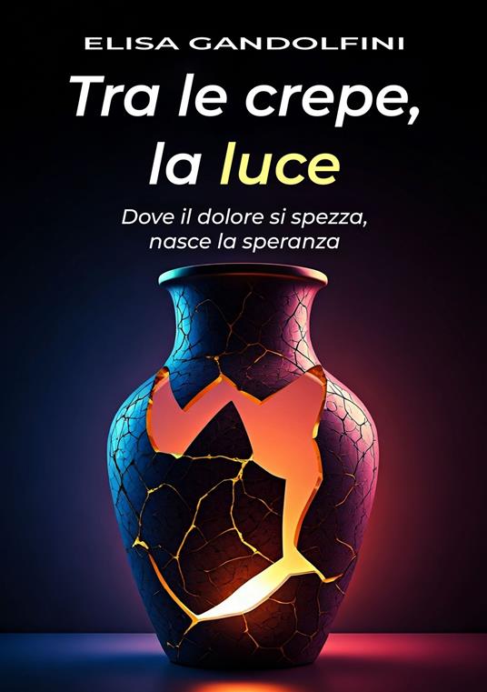 Tra le crepe, la luce. Dove il dolore si spezza, nasce la speranza - Elisa Gandolfini - copertina