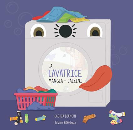 La lavatrice mangia-calzini. Ediz. a colori - Gloria Bianchi - copertina
