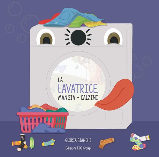 La lavatrice mangia-calzini. Ediz. a colori - Gloria Bianchi - copertina