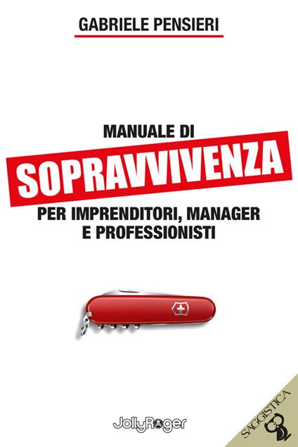 Manuale di sopravvivenza per imprenditori, manager e professionisti - Gabriele Pensieri - ebook