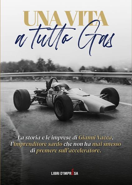 Una vita a tutto gas. La storia e le imprese di Gianni Vacca, l’imprenditore sardo che non ha mai smesso di premere sull’acceleratore - Graziella Vacca - copertina