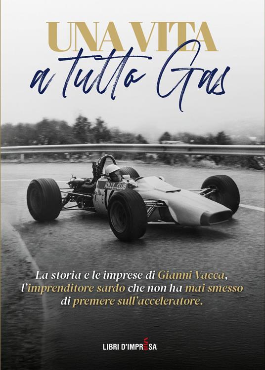 Una vita a tutto gas. La storia e le imprese di Gianni Vacca, l’imprenditore sardo che non ha mai smesso di premere sull’acceleratore - Graziella Vacca - copertina