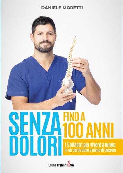 Senza dolori fino a 100 anni. I 5 pilastri per vivere a lungo in un corpo sano e pieno di energia - Daniele Moretti - copertina