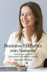 Business Etiquette con Susanne. Consigli per eccellere nell'ambiente lavorativo e sociale