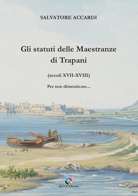 Gli statuti delle Maestranze di Trapani (secoli XVII-XVIII) Per non dimenticare... - Salvatore Accardi - copertina