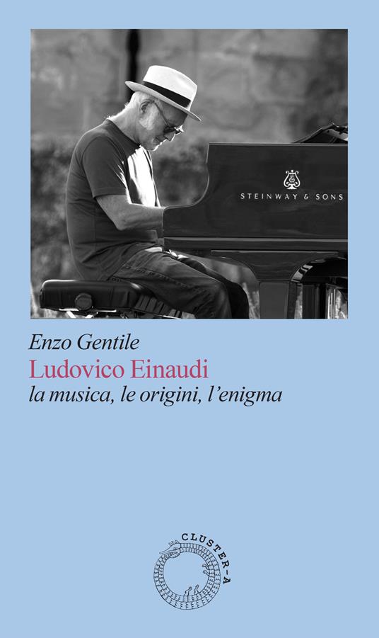 Ludovico Einaudi. La musica, le origini, l'enigma - Enzo Gentile - copertina