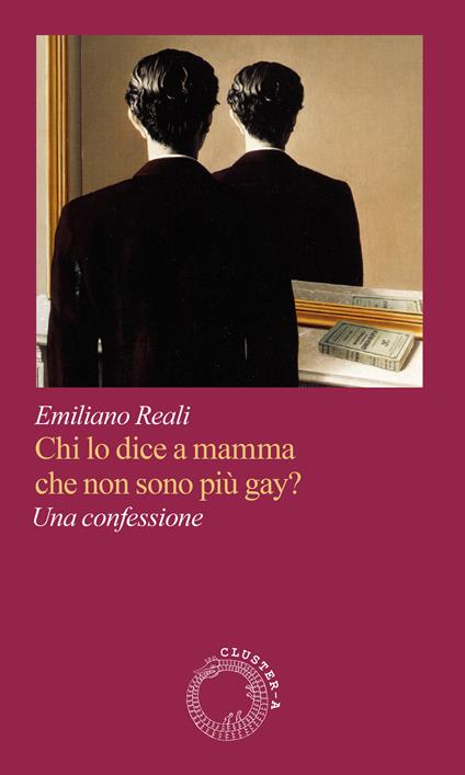 Chi lo dice a mamma che non sono più gay? Una confessione - Emiliano Reali - copertina