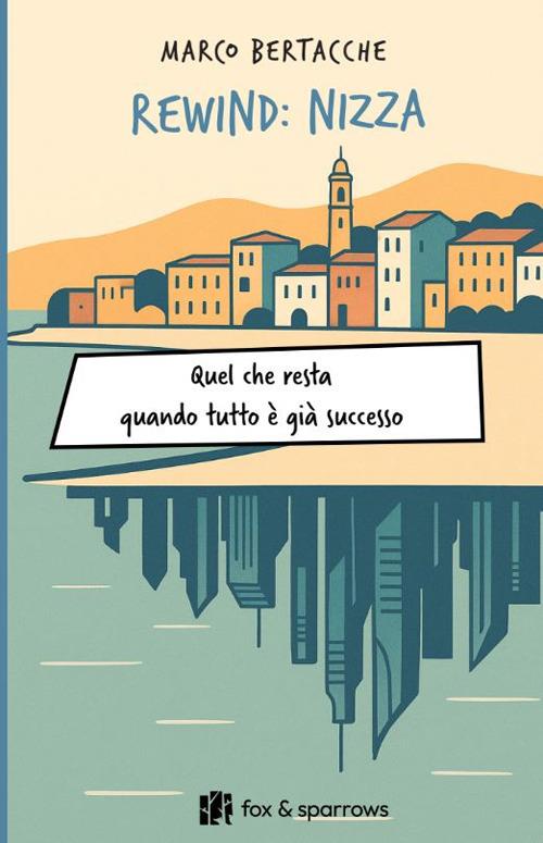 Rewind: Nizza. Quel che resta quando tutto è già successo - Marco Bertacche - copertina