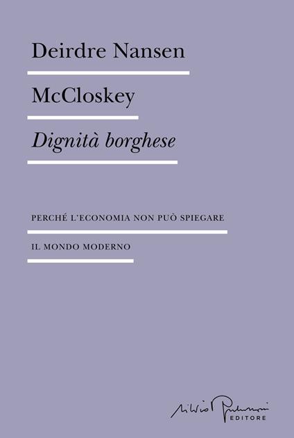 Dignità borghese. Perché l'economia non può spiegare il mondo moderno - Deirdre Nansen McCloskey,Lia Bruna,Francesco De Lellis - ebook