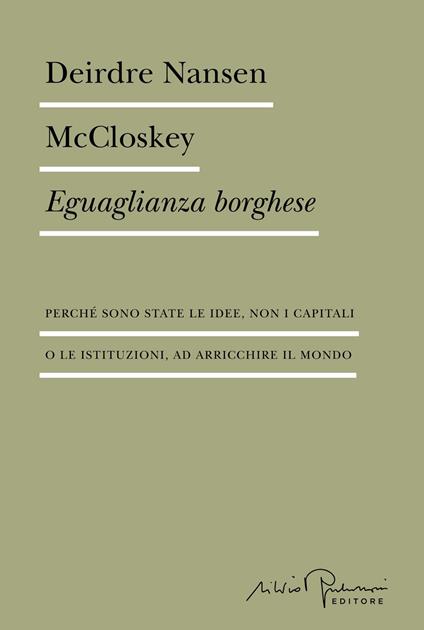 Eguaglianza borghese. Perché sono state le idee, non i capitali o le istituzioni, ad arricchire il mondo - Deirdre Nansen McCloskey,Paolo Bassotti,Caterina Centrone,Alessandro De Lachenal - ebook