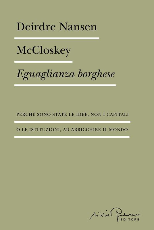 Eguaglianza borghese. Perché sono state le idee, non i capitali o le istituzioni, ad arricchire il mondo - Deirdre Nansen McCloskey,Paolo Bassotti,Caterina Centrone,Alessandro De Lachenal - ebook