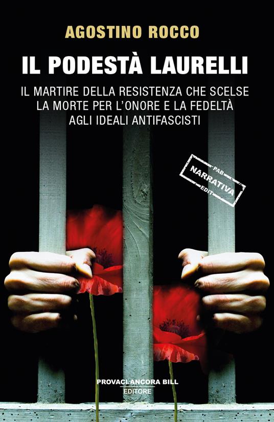 Il Podestà Laurelli. Il martire della Resistenza che scelse la morte per l'onore e la fedeltà agli ideali antifascisti - Agostino Rocco - copertina
