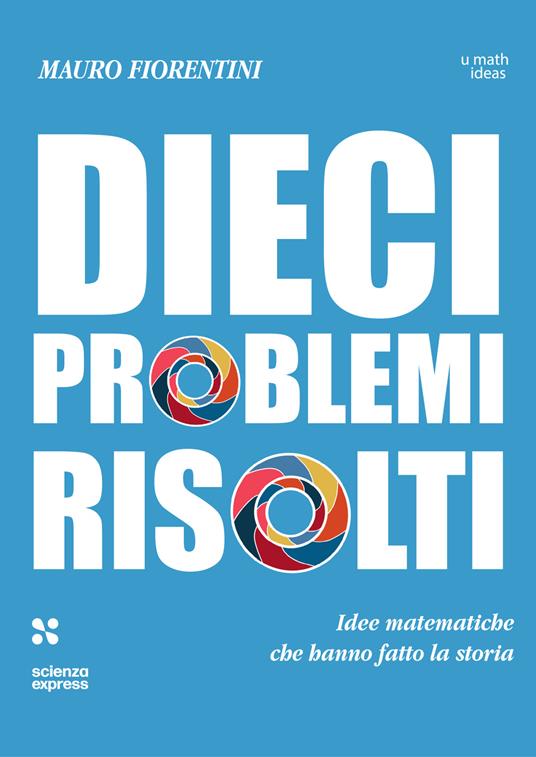 Dieci problemi risolti. Idee matematiche che hanno fatto la storia - Mauro Fiorentini - copertina