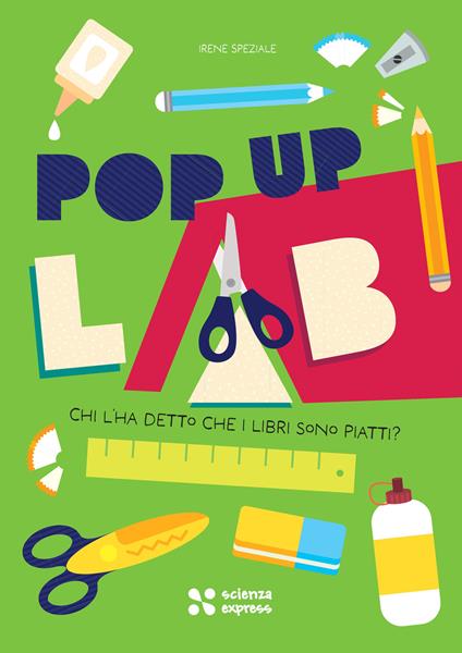 Chi l'ha detto che i libri sono piatti? Pop up lab. Ediz. illustrata - Irene Speziale - copertina