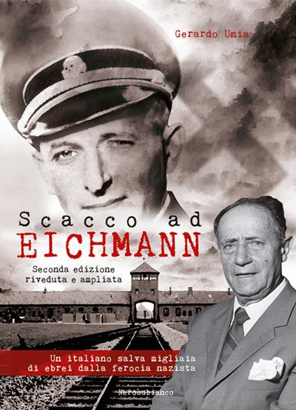 Scacco ad Eichmann. Un italiano salva migliaia di ebrei dalla ferocia nazista - Gerardo Unia - copertina
