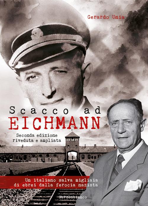 Scacco ad Eichmann. Un italiano salva migliaia di ebrei dalla ferocia nazista - Gerardo Unia - copertina