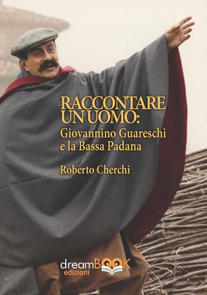 Raccontare un mondo. Giovannino Guareschi e la Bassa Padana - Roberto Cherchi - copertina